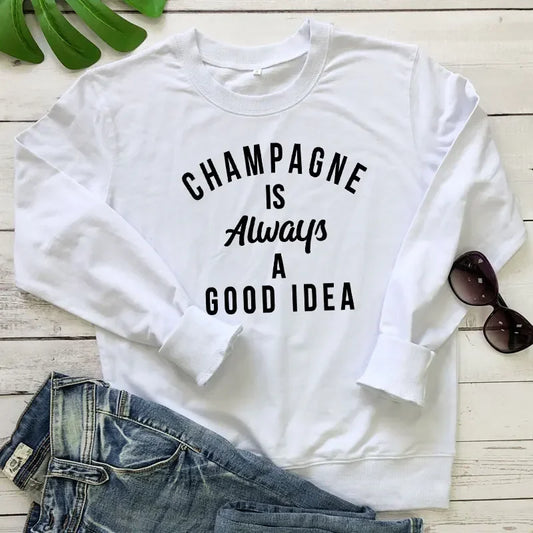 Champagne Is Always A Good Idea Sweatshirt