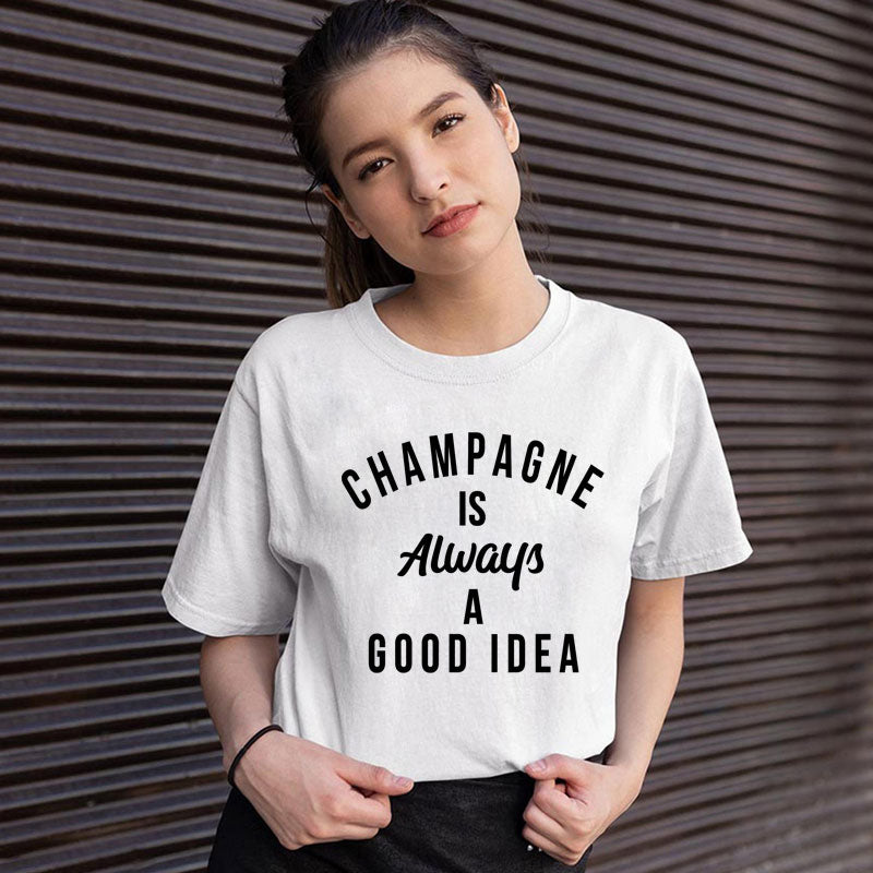 Champagne is ALWAYS a Good Idea T-Shirt You're favorite sweatshirt is now available as a short sleeve tee! 100% Cotton, available in 12 color options and sizes S to XXXL 